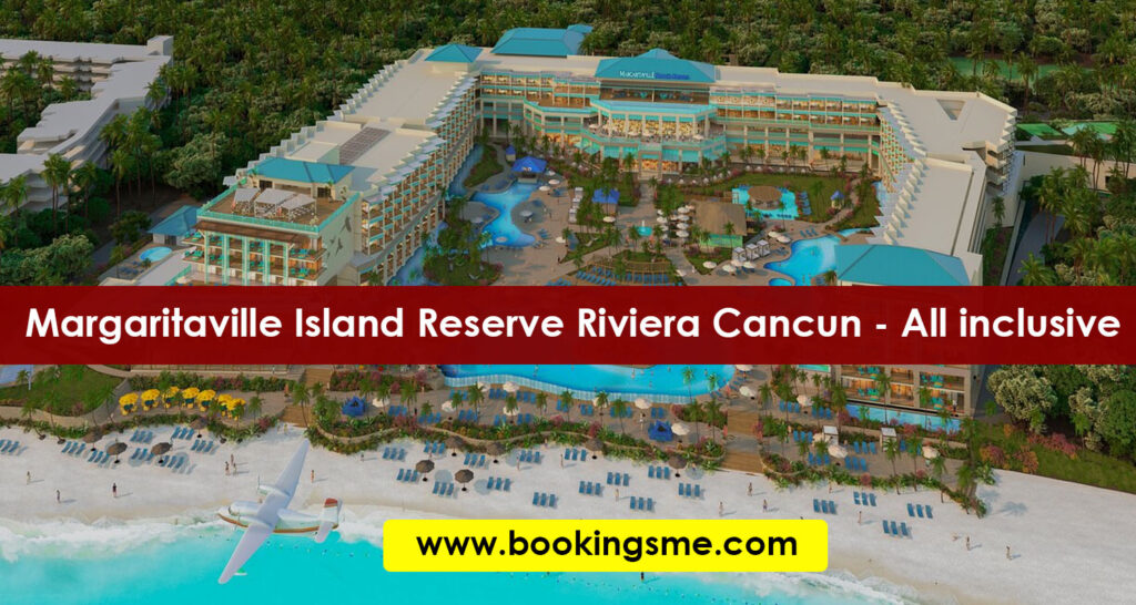 Margaritaville Island Reserve Riviera Cancun - All inclusive