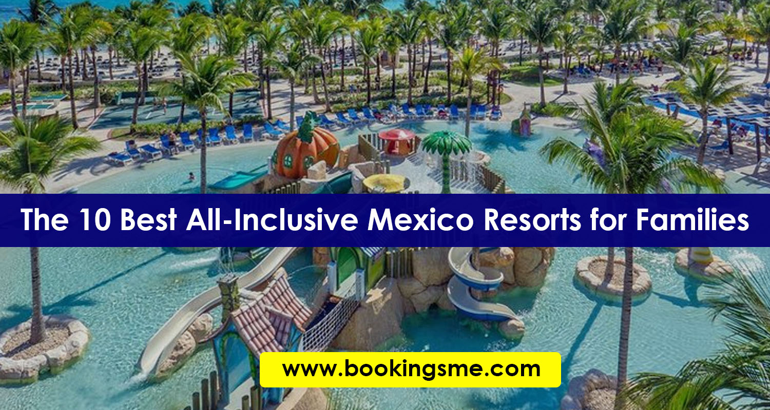 The 10 Best All-Inclusive Mexico Resorts for Families