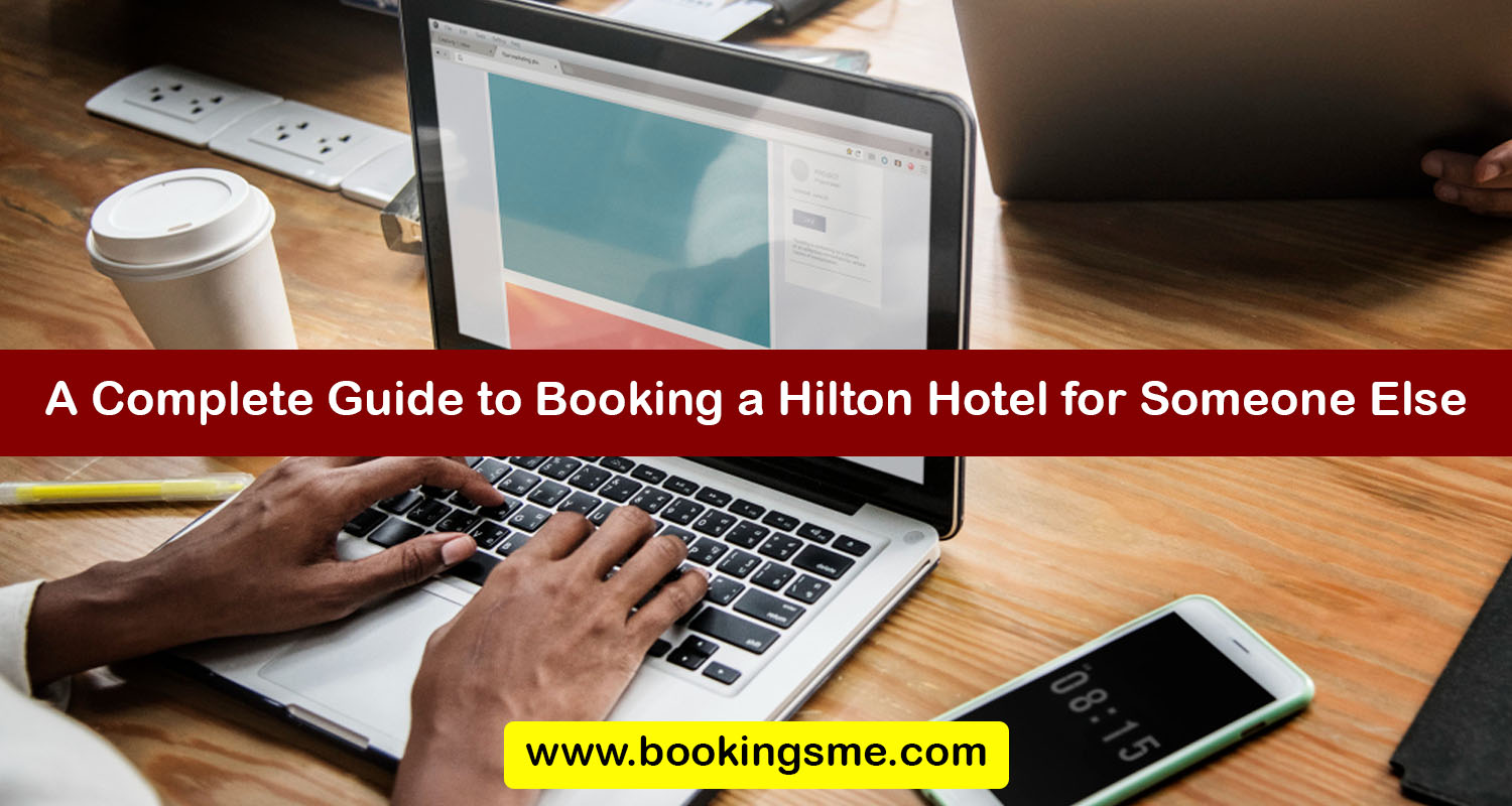 A Complete Guide to Booking a Hilton Hotel for Someone Else