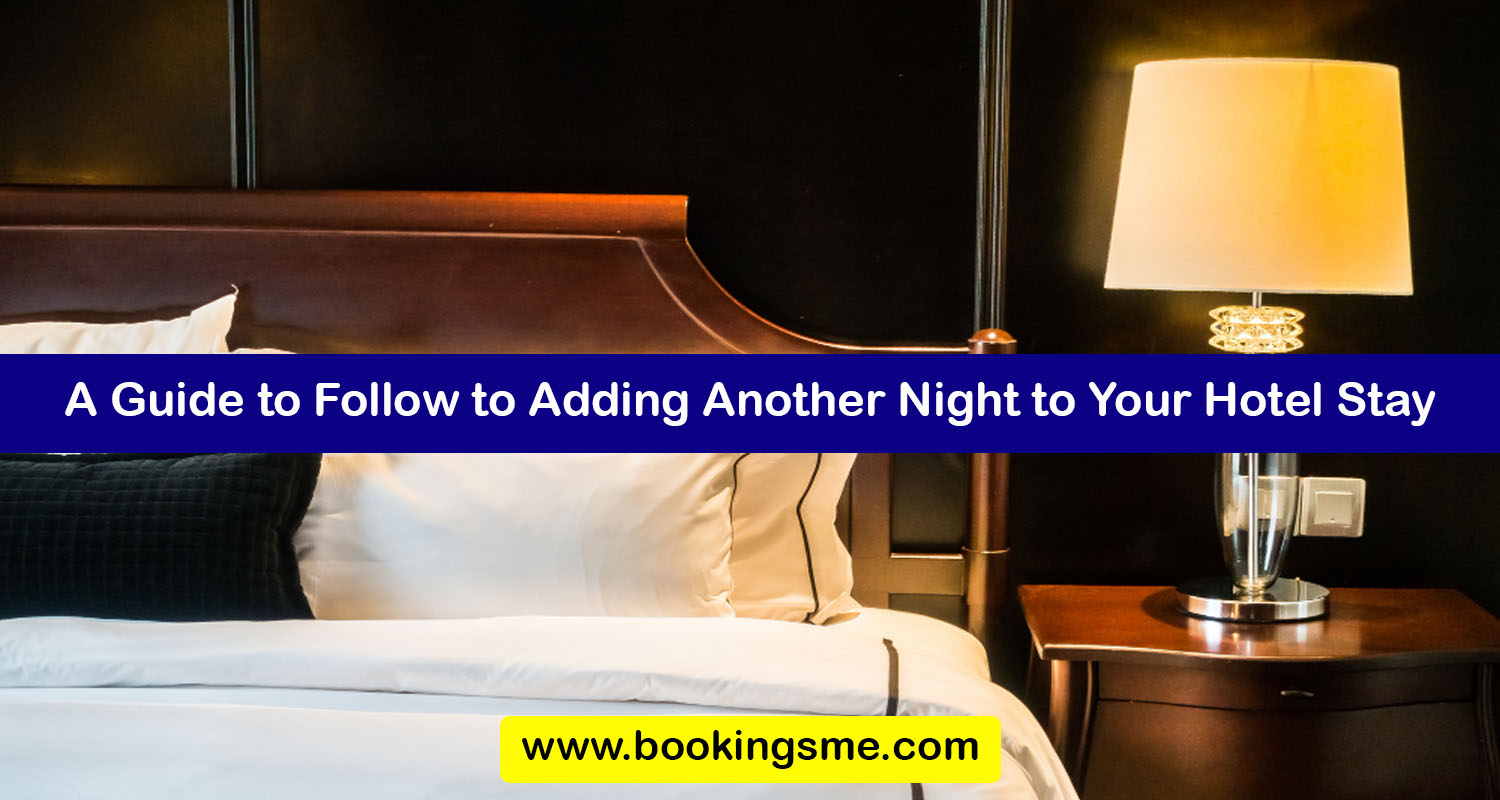 A Guide to Follow to Adding Another Night to Your Hotel Stay