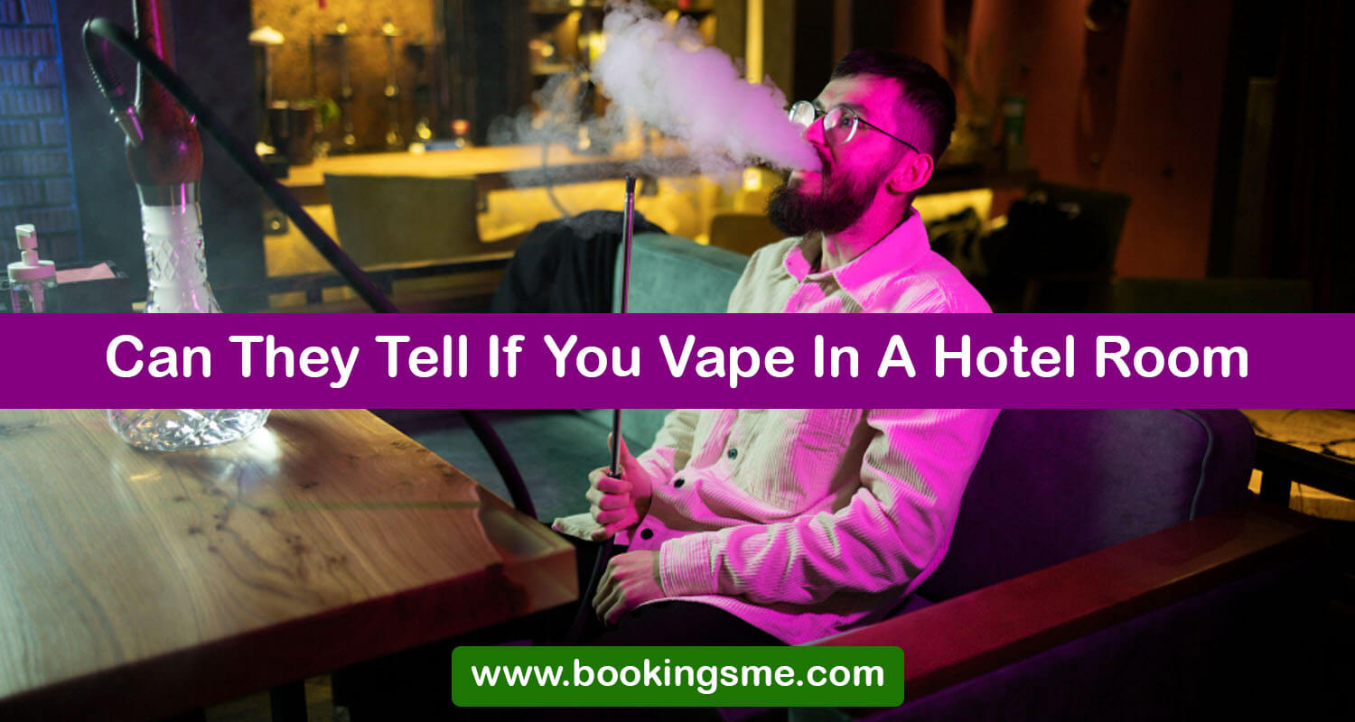Can They Tell If You Vape In A Hotel Room